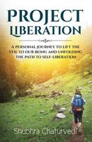 Project Liberation: A Personal Journey To Lift The Veil Of Our Being & Unfolding The Path To Self Liberation 1537054260 Book Cover