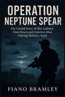 Operation Neptune Spear: The Untold Story of Bin Laden’s Final Hours and America’s Most Daring Military Raid B0GDX2S6BP Book Cover