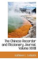 The Chinese Recorder and Missionary Journal, Volume XXXII 124111501X Book Cover