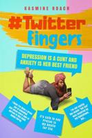 Twitter Fingers: Depression Is a Cunt and Anxiety Is Her Best Friend 1796626414 Book Cover