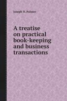 A Treatise on Practical Book-Keeping and Business Transactions 1145752683 Book Cover