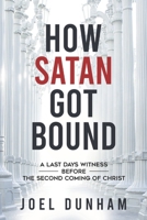How Satan Got Bound: A Last Days Witness Before the Second Coming of Christ B09YNFRV1B Book Cover