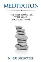Meditation: Five Ways to Master Your Mind, Body and Spirit 0995736928 Book Cover