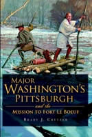 Major Washington's Pittsburgh and the Mission to Fort Le Boeuf 1609490460 Book Cover