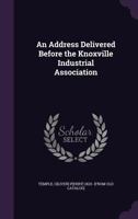 An Address Delivered Before the Knoxville Industrial Association 1359418687 Book Cover