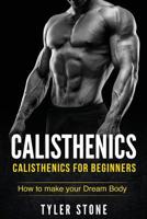 Calisthenics: Calisthenics for Beginners: How to Make Your Dream Body: Calisthenics, Fitness, Health, Weight Loss, Muscle Gain, Training 1548224588 Book Cover