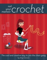 Not Your Mama's Crochet: The Cool and Creative Way to Join the Chain Gang (Not Your Mamas) 0471973815 Book Cover