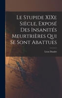 Le Stupide XIXe Siècle, Exposé des Insanités Meurtrières qui se Sont Abattues 3967872947 Book Cover
