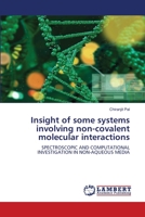 Insight of some systems involving non-covalent molecular interactions: SPECTROSCOPIC AND COMPUTATIONAL INVESTIGATION IN NON-AQUEOUS MEDIA 6205512092 Book Cover