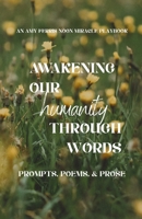 Awakening Our Humanity: Prompts, Poems, & Prose: An Amy Ferris Noon Miracle Playbook 1291966668 Book Cover