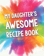 My Daughter's Awesome Recipe Book: A Beautiful 100 Blank Recipe Book Gift Ready To Be Filled with Delicious Recipes. B083XTH93Z Book Cover