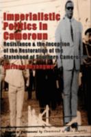Imperialistic Politics in Cameroun: Resistance & the Inception of the Restoration of the Statehood of Southern Cameroons 9956558508 Book Cover