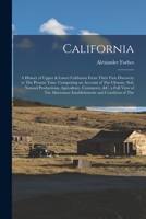 California: A History of Upper & Lower California From Their First Discovery to The Present Time: Comprising an Account of The Climate, Soil, Natural ... Establishments and Condition of The 1015753493 Book Cover
