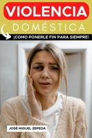 Violencia Doméstica - Un libro sobre maltrato contra la mujer.: ¡Cómo ponerle fin para siempre! (Spanish Edition) B0BD4S9V9Q Book Cover
