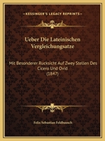 Ueber Die Lateinischen Vergleichungsatze: Mit Besonderer Rucksicht Auf Zwey Stellen Des Cicero Und Ovid (1847) 1162424354 Book Cover