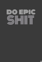 Do Epic Shit: DO EPIC SHIT. Some punny shit! Journal/Notebook/Agenda/Diary - funny gift for friend, coworker, family. Blank lined pages 1087176859 Book Cover