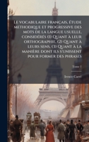 Le vocabulaire français, Ã(c)tude methodique et progressive des mots de la langue usuelle, considÃ(c)rÃ(c)s (1) Quant à leur orthographie, (2) Quant à ... pour former des phrases (French Edition) 1025196767 Book Cover