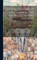 Goldsmith's History of the Earth and Animated Nature, Abridged: Containing the Natural History of Animals, Birds, Fishes, Reptiles, & Insects. On the 1020081864 Book Cover