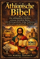 Äthiopische Bibel: Alte afrikanische Schriften, verlorene christliche Bücher, frühe Kirchengeschichte, heilige Traditionen, Apokryphen und spirituelle Weisheit (German Edition) B0GX9R2CVM Book Cover