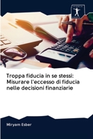 Troppa fiducia in se stessi: Misurare l'eccesso di fiducia nelle decisioni finanziarie 6200953953 Book Cover