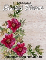 Beautiful Flowers Coloring Book for Adults: An Adult Coloring Book with Fun, Easy, and Relaxing Coloring Pages B0892HRSQS Book Cover