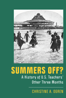 Summers Off: A History of U.S. Teachers' Other Three Months (New Directions in the History of Education) 1978831757 Book Cover