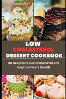 Low Cholesterol Dessert Cookbook: 90 Recipes to Cut Cholesterol and Improve Heart Health B0CKYH9VGB Book Cover