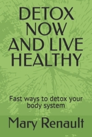 DETOX NOW AND LIVE HEALTHY: Fast ways to detox your body system B0C7J89DPM Book Cover