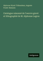 Catalogue raisonné de l'oeuvre gravé et lithographié de M. Alphonse Legros 3563218528 Book Cover