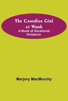 The Canadian Girl at Work A Book of Vocational Guidance 9354595588 Book Cover