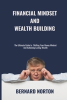 Financial Mindset And Wealth building: Master the Wealth Mindset, Build Financial Freedom, and Secure Your Future. The Ultimate Guide to Shifting Your Money Mindset and Achieving Lasting Wealth" B0DXQ557FM Book Cover