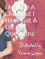 I May Be A Child But I Have Got A Lot Of Questions 1099460670 Book Cover