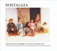 Nostalgia: The Russian Empire of Czar Nicholas II Captured in Colored Photographs by Sergei Mikhailovich Prokudin-Gorskii 3899554396 Book Cover