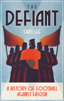 The Defiant: A History of Football Against Fascism 1801501858 Book Cover