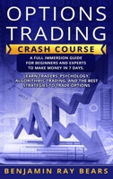 Options Trading Crash Course: A Full Immersion Guide for Beginners and Experts to Make Money in 7 Days. Learn Traders Psychology, Algorithmic Trading, and the Best Strategies to Trade Options 1803034661 Book Cover