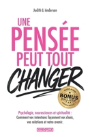 Une pensée peut tout changer: Psychologie, neurosciences et spiritualité - Comment vos intentions façonnent vos choix, vos relations et votre avenir + EXERCICES, BONUS AUDIO et PDF ! 2488716421 Book Cover