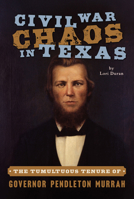 Civil War Chaos in Texas: The Tumultuous Tenure of Governor Pendleton Murrah (Civil War Series) 146717243X Book Cover