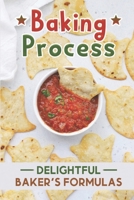 Baking Process: Delightful Baker's Formulas: Baking Recipes B09FNQXBB3 Book Cover