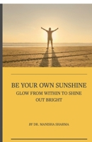 Be Your Own Sunshine: Glow From Within To Shine Out Bright B0G579JKC4 Book Cover