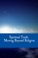 Spiritual Truth: Moving Beyond Religion 1496146131 Book Cover