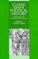 Classic Maya Political History: Hieroglyphic and Archaeological Evidence (School of American Research Advanced Seminars) 052156445X Book Cover