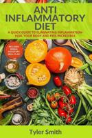 Anti-Inflammatory Diet: A Quick Guide to Eliminating Inflammation-Heal Your Body and Feel Incredible 1542953448 Book Cover