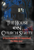 The House On Church Street, "Uncut": A True Account with the Supernatural, The Whole Story 1300994703 Book Cover