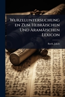 Wurzeluntersuchungen Zum Hebräischen Und Aramäischen Lexicon (German Edition) 1024450961 Book Cover