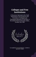 Colleges and Free Institutions: A Discourse, Delivered at the Tenth Anniversary of the Society for the Promotion of Collegiate and Theological Education at the West, in the Central Church, Worcester,  1355922461 Book Cover