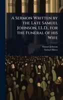 A Sermon Written by the Late Samuel Johnson, LL.D., for the Funeral of his Wife 1024066339 Book Cover