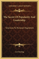 The Secret Of Popularity And Leadership: Shortcuts To Personal Magnetism 1425371485 Book Cover