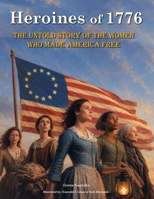Heroines of 1776: The Untold Story of the Women Who Made America Free. America independence. July 4 books 9189876652 Book Cover