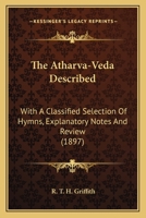 The Atharva-Veda Described: With A Classified Selection Of Hymns, Explanatory Notes And Review 1166016994 Book Cover