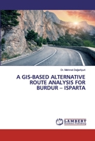 A GIS-BASED ALTERNATIVE ROUTE ANALYSIS FOR BURDUR – ISPARTA 6202060689 Book Cover